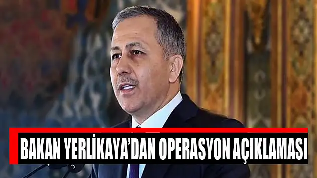 Bakan Yerlikaya'dan operasyon açıklaması