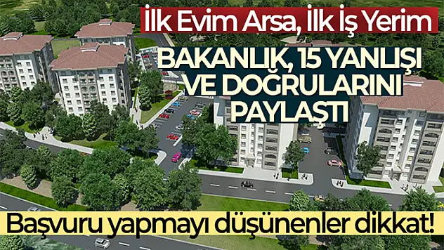 Bakanlık İlk Evim Arsa, İlk İş Yerim Projesi'nde bilinen 15 yanlışı ve doğrularını paylaştı