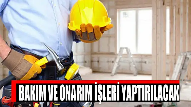 BAKIM VE ONARIM İŞLERİ YAPTIRILACAK