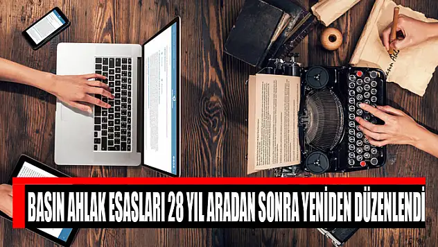 Basın ahlak esasları 28 yıl aradan sonra yeniden düzenlendi