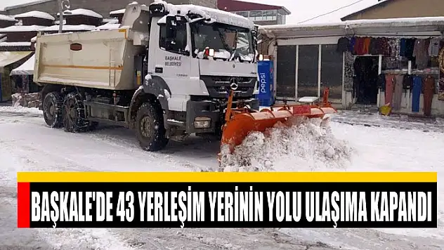 Başkale'de 43 yerleşim yerinin yolu ulaşıma kapandı