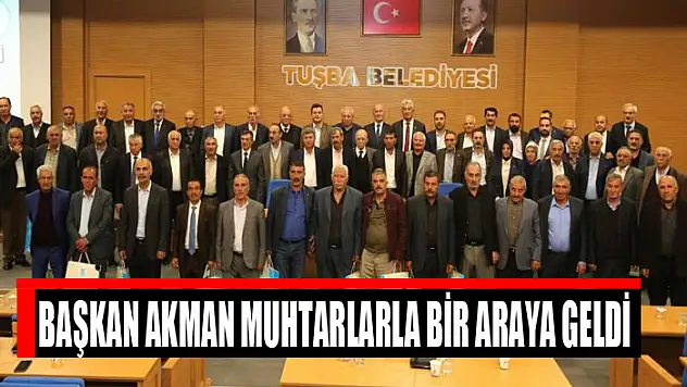 Başkan Akman muhtarlarla bir araya geldi
