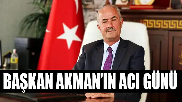 BAŞKAN AKMAN'IN ACI GÜNÜ
