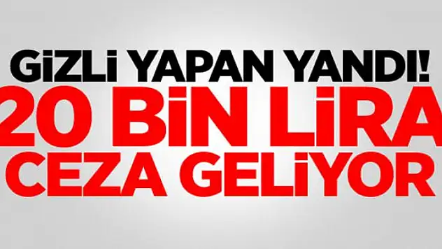Gizli yapan yandı 20 bin lira ceza geliyor
