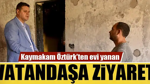Kaymakam Öztürk'ten evi yanan vatandaşa ziyaret