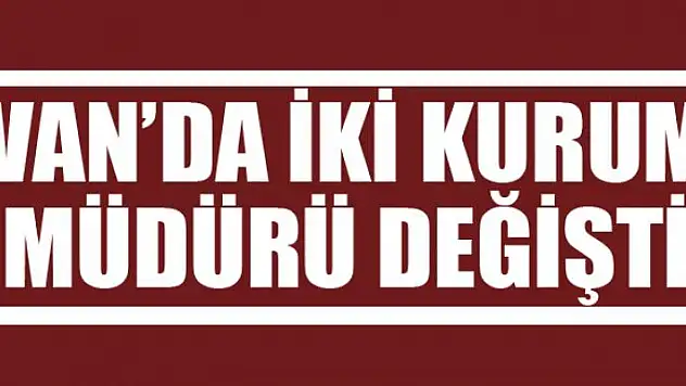 Van'da 2 kurum müdürü değişti