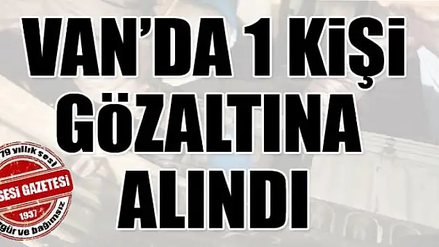Van'da 1 kişi gözaltına alındı