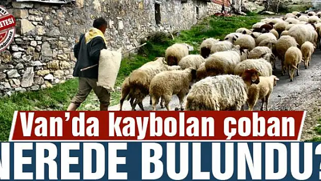 Van'da kaybolan çoban nerede bulundu? 