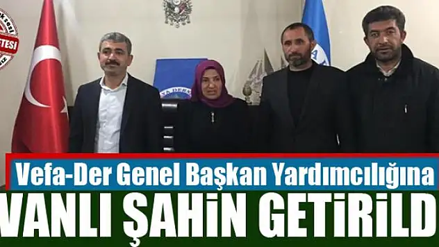 Vefa-Der Genel Başkan Yardımcılığına Vanlı Şahin getirildi