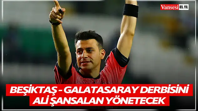 Beşiktaş - Galatasaray derbisini Ali Şansalan yönetecek