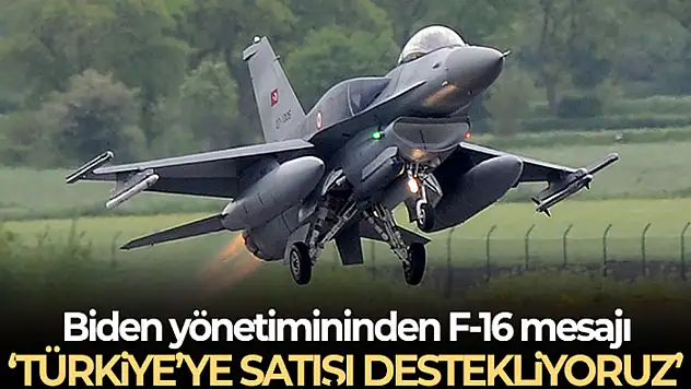 Biden yönetimi, Türkiye'ye potansiyel F-16 satışını destekliyor
