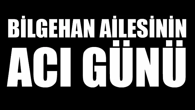 Bilgihan ailesinin acı günü