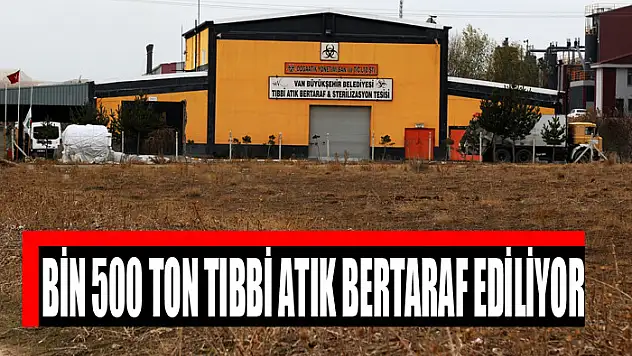 BİN 500 TON TIBBİ ATIK BERTARAF EDİLİYOR