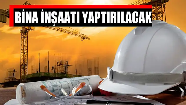 Bina inşaatı yaptırılacak