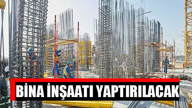Bina inşaatı yaptırılacak