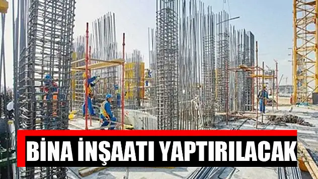 Bina inşaatı yaptırılacak