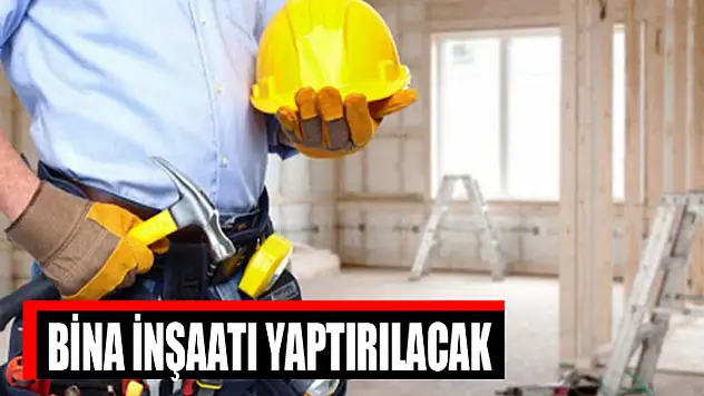 Bina inşaatı yaptırılacak
