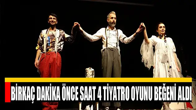Birkaç Dakika Önce Saat 4 tiyatro oyunu beğeni aldı