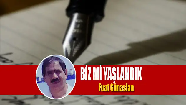BİZ Mİ YAŞLANDIK