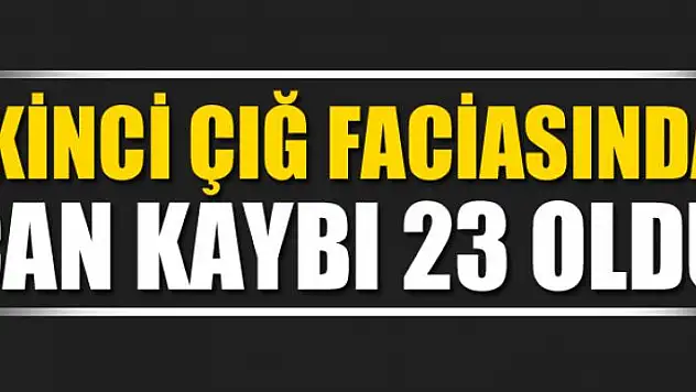 İkinci çığ faciasında can kaybı 23 oldu