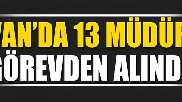 VAN'DA 13 MÜDÜR GÖREVDEN ALINDI