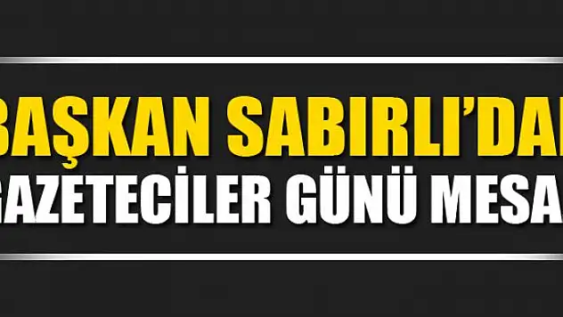 Başkan Sabırlı'dan 21 Ekim Dünya Gazeteciler Günü mesajı 