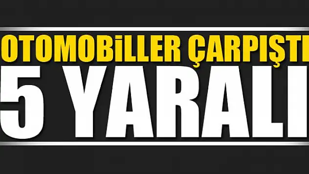 Otomobiller çarpıştı: 5 yaralı 