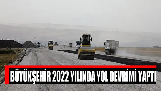 BÜYÜKŞEHİR 2022 YILINDA YOL DEVRİMİ YAPTI