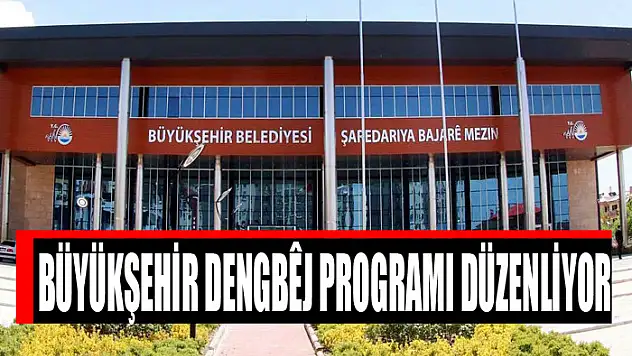 BÜYÜKŞEHİR DENGBÊJ PROGRAMI DÜZENLİYOR