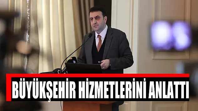 BÜYÜKŞEHİR HİZMETLERİNİ ANLATTI