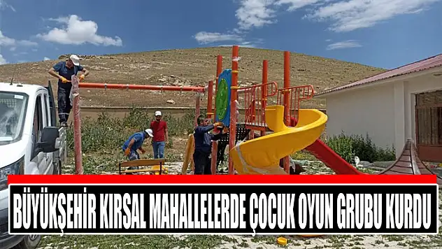 Büyükşehir kırsal mahallelerde çocuk oyun grubu kurdu