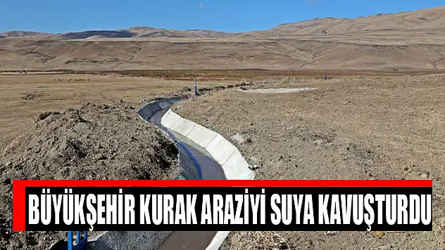 Büyükşehir kurak araziyi suya kavuşturdu