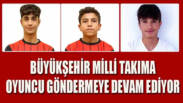 Büyükşehir milli takıma oyuncu göndermeye devam ediyor