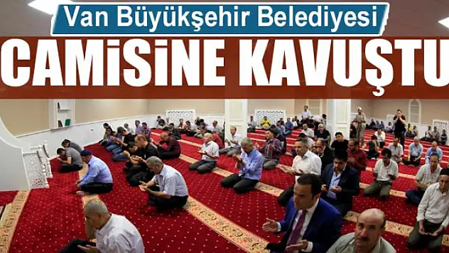 Van Büyükşehir Belediyesi camisine kavuştu