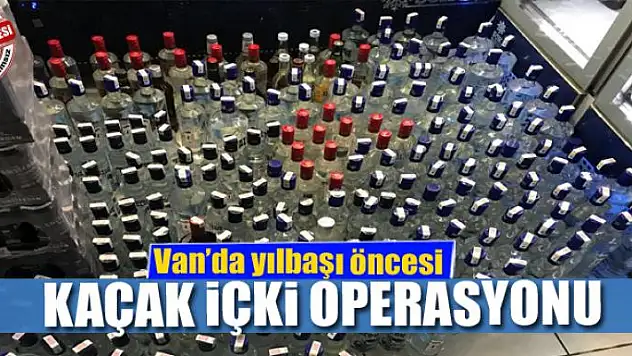 Van'da yılbaşı öncesi kaçak içki operasyonu