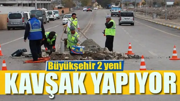 Büyükşehir 2 yeni kavşak yapıyor