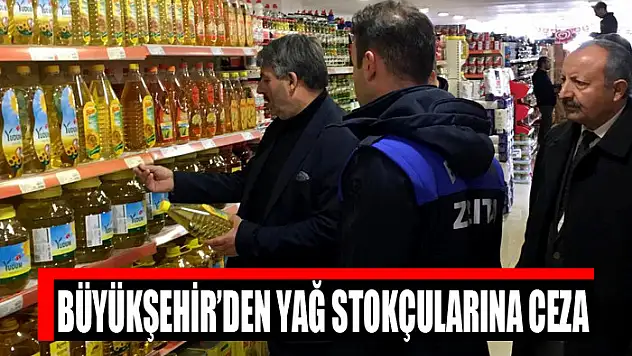 BÜYÜKŞEHİR'DEN YAĞ STOKÇULARINA CEZA