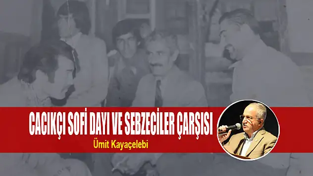 CACIKÇI SOFİ DAYI VE SEBZECİLER ÇARŞISI