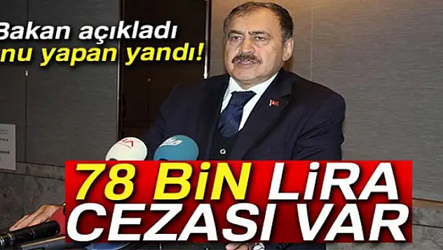 Bakan Eroğlu açıkladı! 78 bin lira cezası var...