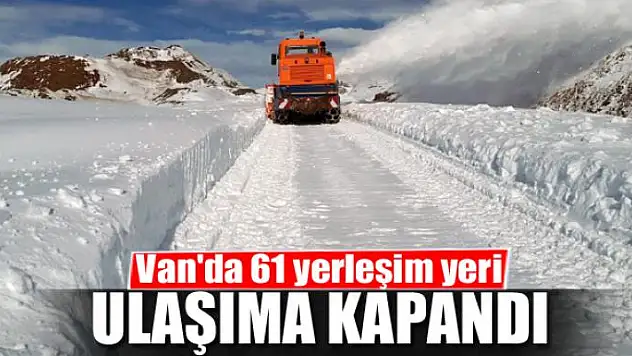 Van'da 61 yerleşim yeri ulaşıma kapandı