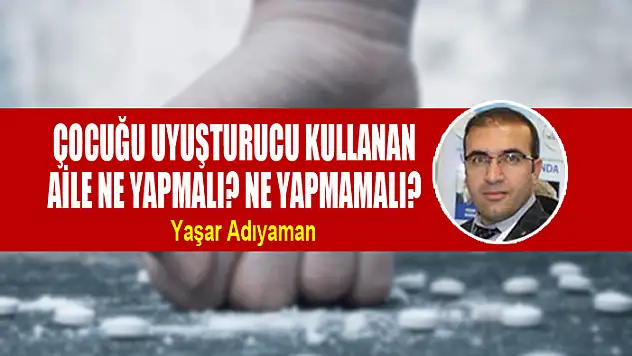 Çocuğu Uyuşturucu Kullanan Aile Ne Yapmalı? Ne Yapmamalı?