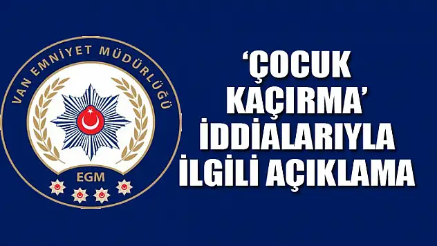 'ÇOCUK KAÇIRMA' İDDİALARIYLA İLGİLİ AÇIKLAMA