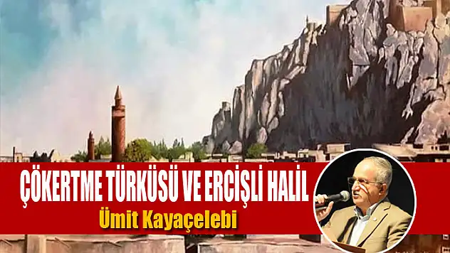 Çökertme Türküsü ve Ercişli Halil
