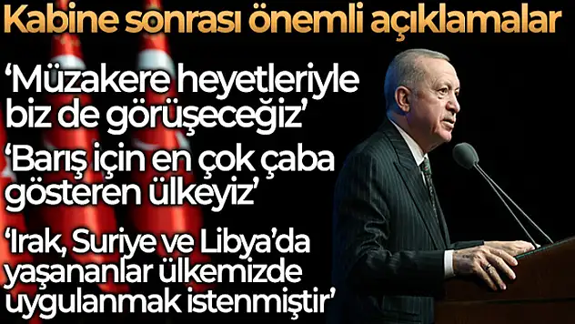 Cumhurbaşkanı Erdoğan: Heyetler ile görüşeceğiz