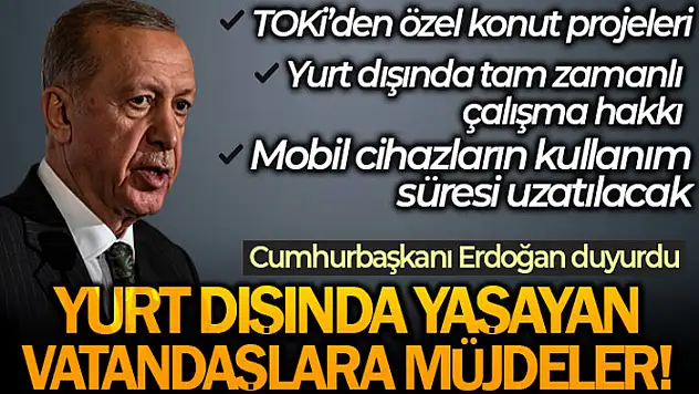 Cumhurbaşkanı Erdoğan'dan yurt dışında yaşayan Türk vatandaşlarına müjde