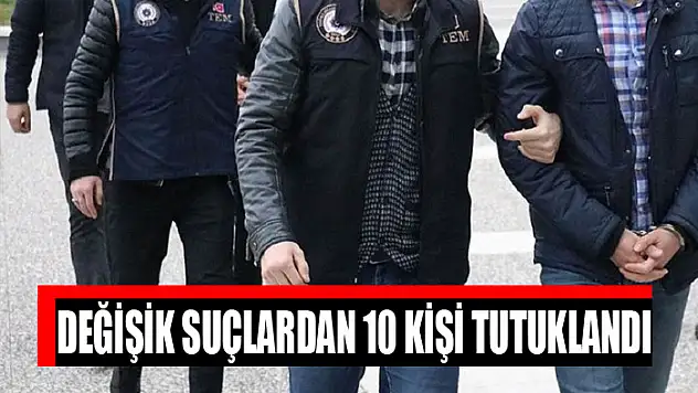 Değişik suçlardan 10 kişi tutuklandı