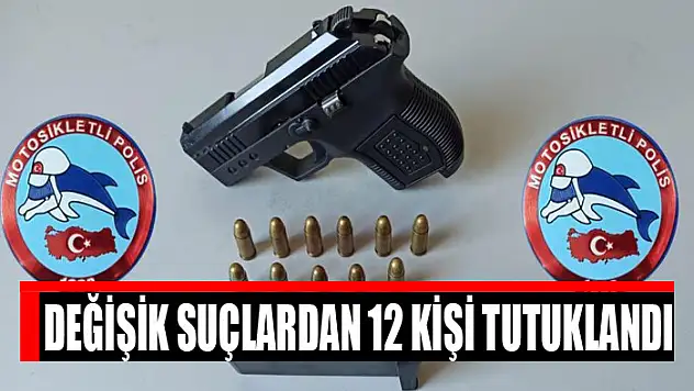 Değişik suçlardan 12 kişi tutuklandı