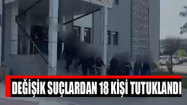 Değişik suçlardan 18 kişi tutuklandı