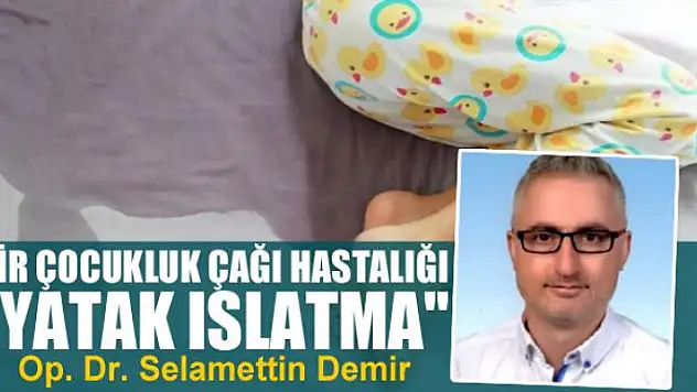 Bir çocukluk çağı hastalığı ''yatak ıslatma''