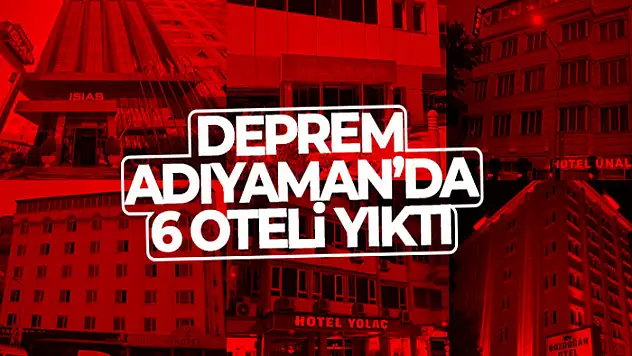 Deprem Adıyaman'da 6 oteli yıktı